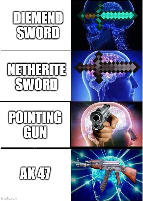 Expanding Brain | DIEMEND SWORD; NETHERITE SWORD; POINTING GUN; AK 47 | image tagged in funny memes | made w/ Imgflip meme maker