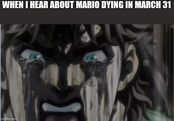 Sheeeee zaaaaaaaaaaaaa | WHEN I HEAR ABOUT MARIO DYING IN MARCH 31 | image tagged in crying joseph | made w/ Imgflip meme maker
