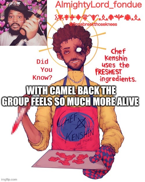 every big user just left now one has came back :) | WITH CAMEL BACK THE GROUP FEELS SO MUCH MORE ALIVE | image tagged in fondue s coryxkenshin temp,well not ever big user | made w/ Imgflip meme maker