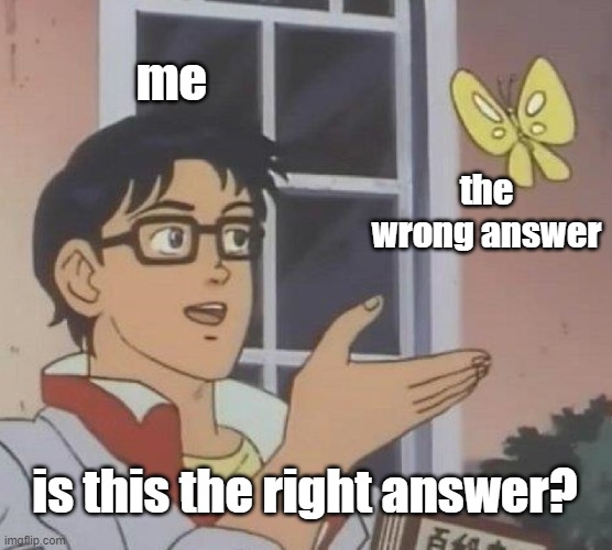 Is This A Pigeon | me; the wrong answer; is this the right answer? | image tagged in memes,is this a pigeon,funny | made w/ Imgflip meme maker