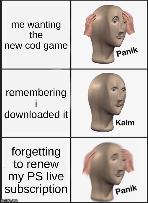 Panik Kalm Panik | me wanting the new cod game; remembering i downloaded it; forgetting to renew my PS live subscription | image tagged in memes,panik kalm panik | made w/ Imgflip meme maker