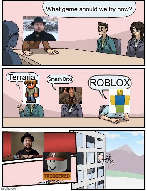 Notch tries other games | What game should we try now? Terraria; Smash Bros; ROBLOX | image tagged in memes,boardroom meeting suggestion | made w/ Imgflip meme maker