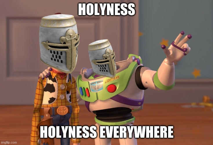 I passed my interview and am now a crusader :D | HOLYNESS; HOLYNESS EVERYWHERE | image tagged in memes,x x everywhere | made w/ Imgflip meme maker