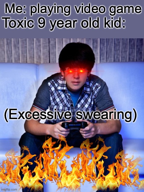 Kid Playing Video Games | Me: playing video game; Toxic 9 year old kid:; (Excessive swearing) | image tagged in kid playing video games | made w/ Imgflip meme maker