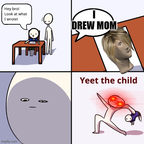Yeet the child | I DREW MOM | image tagged in yeet the child | made w/ Imgflip meme maker