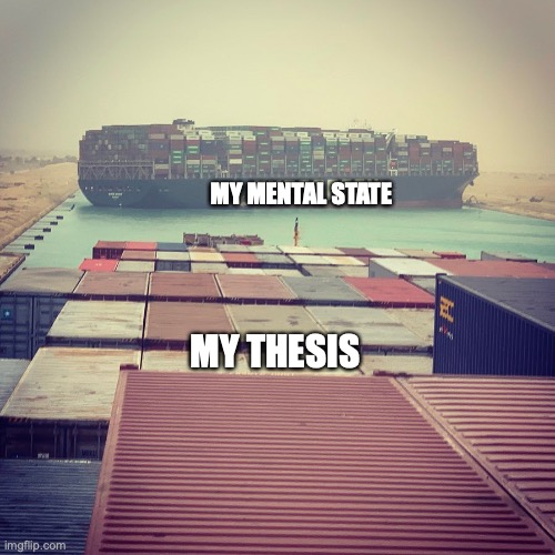 Blocked Canal | MY MENTAL STATE; MY THESIS | image tagged in blocked canal | made w/ Imgflip meme maker