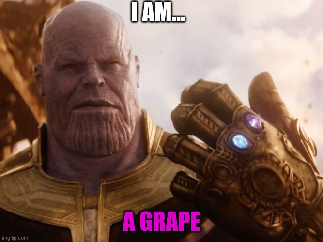 i am... a grape | I AM... A GRAPE | image tagged in thanos smile | made w/ Imgflip meme maker