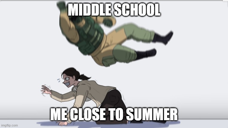 Body slam | MIDDLE SCHOOL ME CLOSE TO SUMMER | image tagged in body slam | made w/ Imgflip meme maker