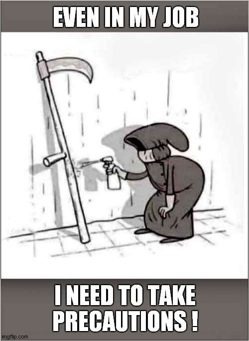 Safety Conscious Grim Reaper ! | EVEN IN MY JOB; I NEED TO TAKE PRECAUTIONS ! | image tagged in grim reaper,hand sanitizer,mask | made w/ Imgflip meme maker