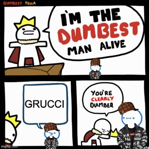 I'm the dumbest man alive | GRUCCI | image tagged in i'm the dumbest man alive | made w/ Imgflip meme maker