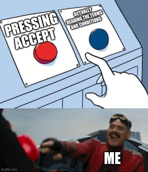 always. | ACTUALLY READING THE TERMS AND CONDITIONS; PRESSING ACCEPT; ME | image tagged in robotnik button,terms and conditions | made w/ Imgflip meme maker