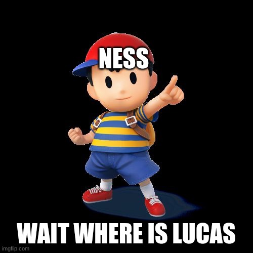 Ness | NESS WAIT WHERE IS LUCAS | image tagged in ness | made w/ Imgflip meme maker