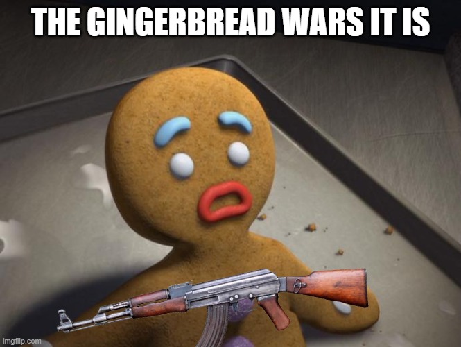 THE GINGERBREAD WARS IT IS | made w/ Imgflip meme maker