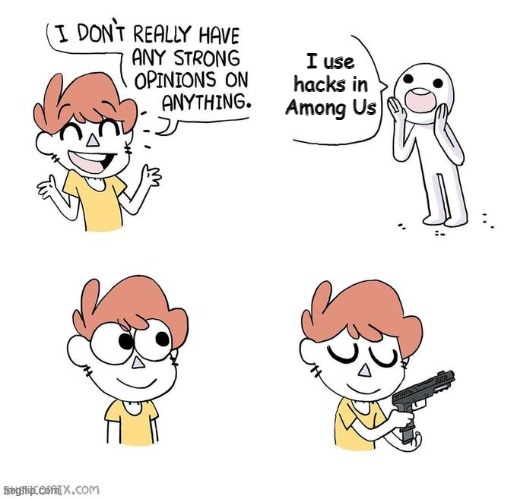 Hackers deserve to die | I use hacks in Among Us | image tagged in i don't really have strong opinions | made w/ Imgflip meme maker
