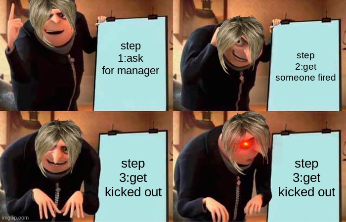 karens plan | step 1:ask for manager; step 2:get someone fired; step 3:get kicked out; step 3:get kicked out | image tagged in memes,gru's plan | made w/ Imgflip meme maker