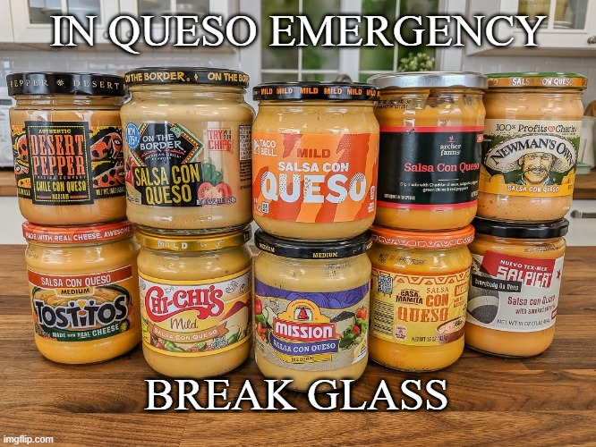 Just in Queso | IN QUESO EMERGENCY; BREAK GLASS | image tagged in funny | made w/ Imgflip meme maker