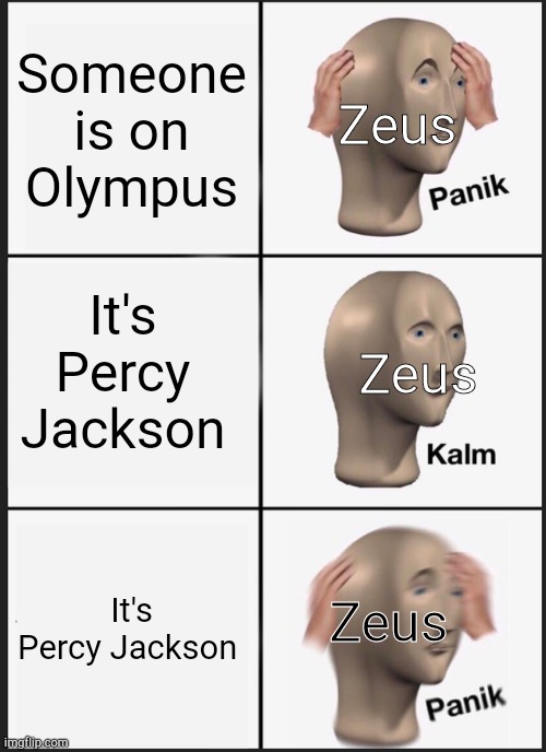 Percy Jackson vs Zeus |  Someone is on Olympus; Zeus; It's Percy Jackson; Zeus; It's Percy Jackson; Zeus | image tagged in memes,panik kalm panik,greek mythology,percy jackson,greek | made w/ Imgflip meme maker