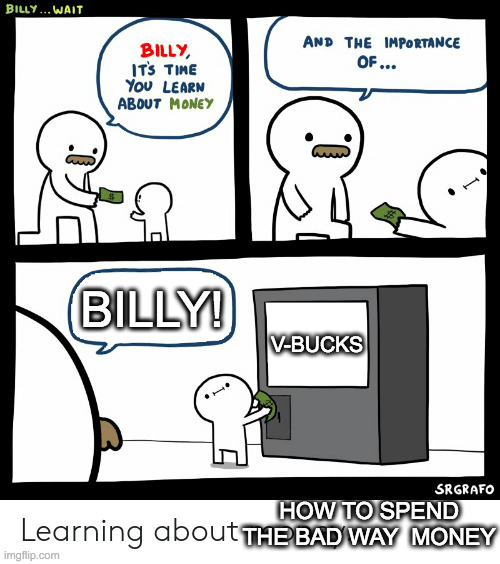 Billy Learning About Money | BILLY! V-BUCKS; HOW TO SPEND THE BAD WAY  MONEY | image tagged in billy learning about money | made w/ Imgflip meme maker