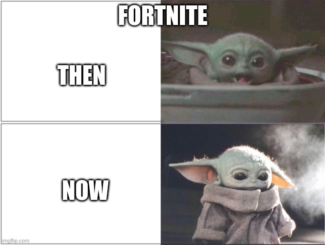 Fortnite Changed :( | FORTNITE; THEN; NOW | image tagged in baby yoda happy then sad | made w/ Imgflip meme maker