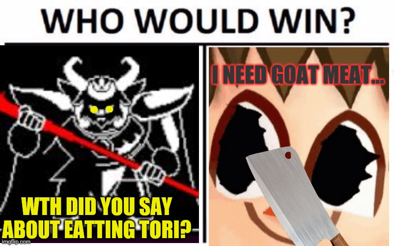 Undertale/ animal crossing crossover. | I NEED GOAT MEAT... WTH DID YOU SAY ABOUT EATTING TORI? | image tagged in animal crossing,undertale,asgore,cursed,mayor | made w/ Imgflip meme maker