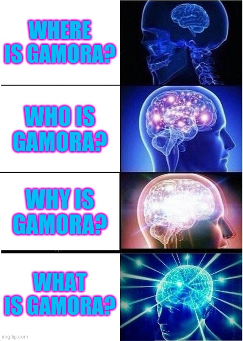 Expanding Brain Meme |  WHERE IS GAMORA? WHO IS GAMORA? WHY IS GAMORA? WHAT IS GAMORA? | image tagged in memes,expanding brain | made w/ Imgflip meme maker