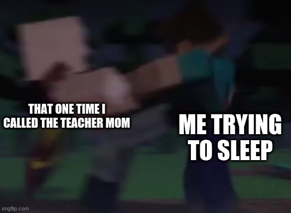 THAT ONE TIME I CALLED THE TEACHER MOM; ME TRYING TO SLEEP | made w/ Imgflip meme maker