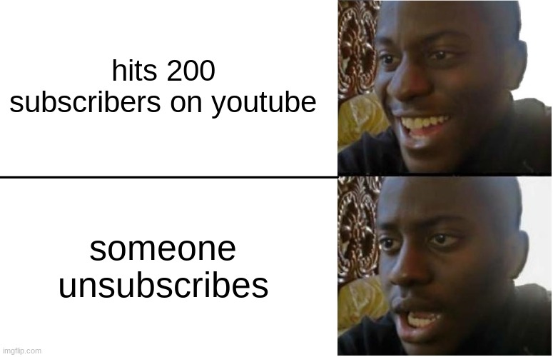youtube milestones | hits 200 subscribers on youtube; someone unsubscribes | image tagged in disappointed black guy,youtube | made w/ Imgflip meme maker