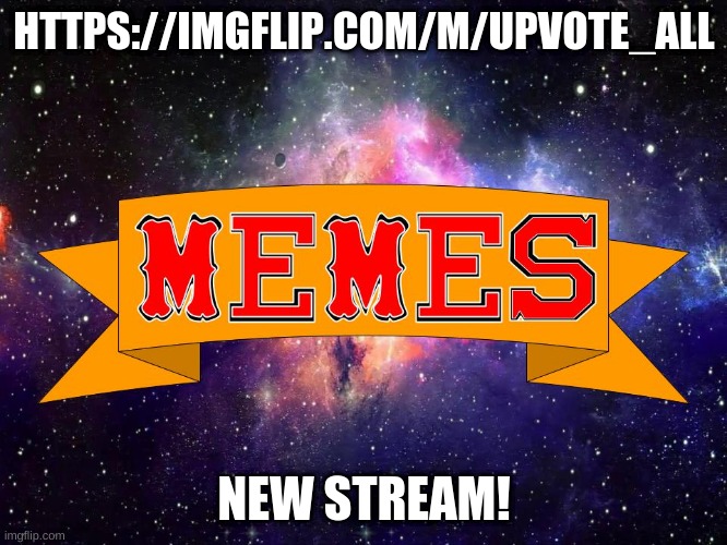 https://imgflip.com/m/upvote_all | HTTPS://IMGFLIP.COM/M/UPVOTE_ALL; NEW STREAM! | image tagged in w3 make m3mes logo | made w/ Imgflip meme maker