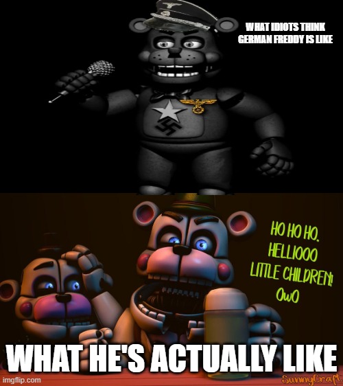 WHAT IDIOTS THINK GERMAN FREDDY IS LIKE; WHAT HE'S ACTUALLY LIKE | image tagged in german freddy | made w/ Imgflip meme maker