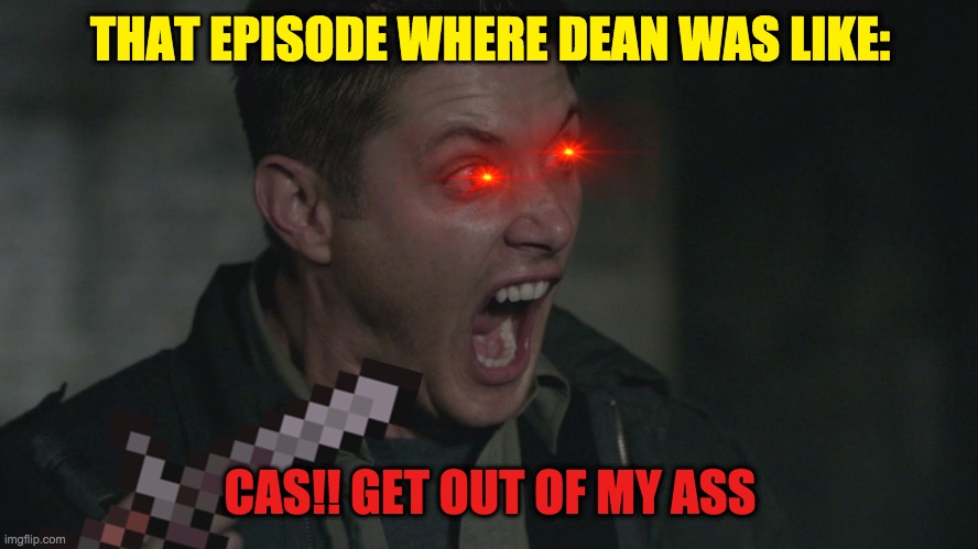 Supernatural Dean Scared | THAT EPISODE WHERE DEAN WAS LIKE:; CAS!! GET OUT OF MY ASS | image tagged in supernatural dean scared | made w/ Imgflip meme maker