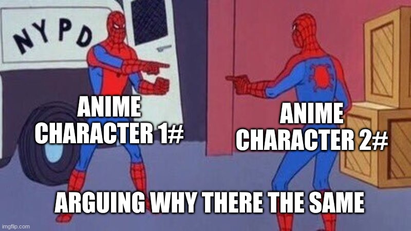 anime character be like brrrrrrrrrrrrrrrr | ANIME CHARACTER 1#; ANIME CHARACTER 2#; ARGUING WHY THERE THE SAME | image tagged in spiderman pointing at spiderman,anime,anime meme | made w/ Imgflip meme maker