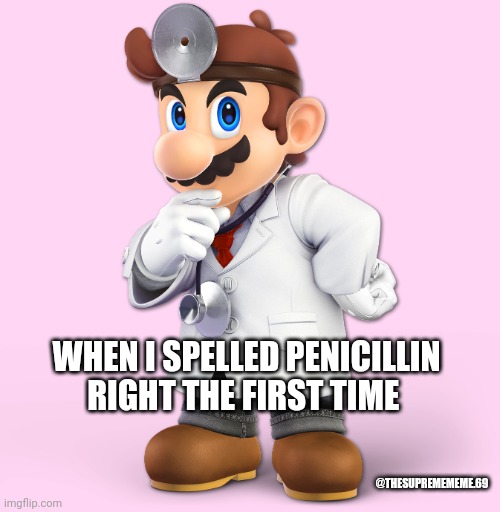 Itsa meee | WHEN I SPELLED PENICILLIN RIGHT THE FIRST TIME; @THESUPREMEMEME.69 | image tagged in memes,funny,mario | made w/ Imgflip meme maker
