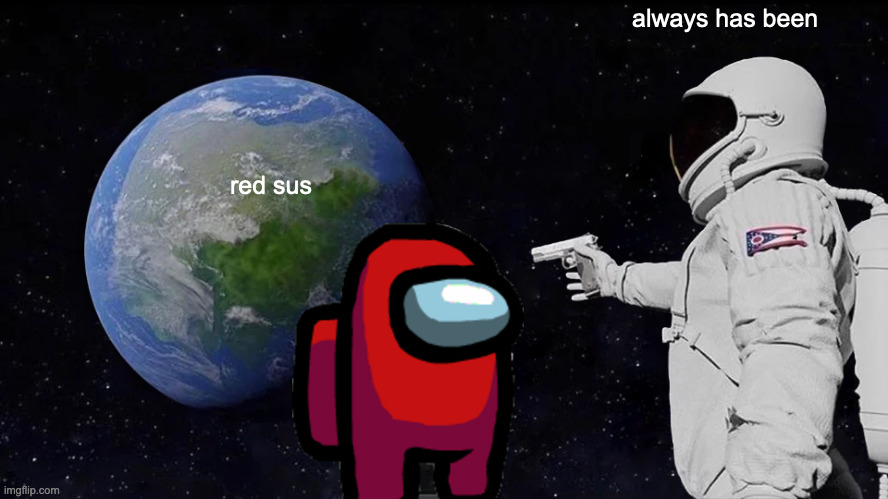 red sus | always has been; red sus | image tagged in memes,always has been,red sus,among us | made w/ Imgflip meme maker