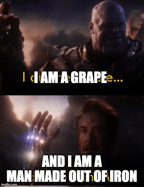 I am Iron Man | I AM A GRAPE AND I AM A MAN MADE OUT OF IRON | image tagged in i am iron man | made w/ Imgflip meme maker