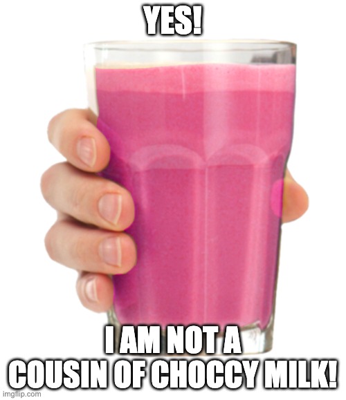Straby milk | YES! I AM NOT A COUSIN OF CHOCCY MILK! | image tagged in straby milk | made w/ Imgflip meme maker