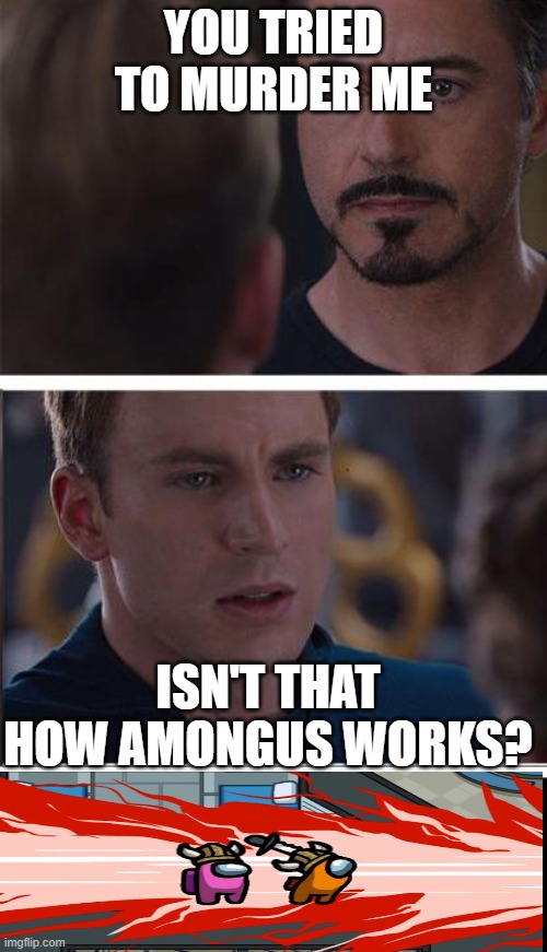 BIG FUNNI MOGIS MEM!111!!!!11!!!!! | YOU TRIED TO MURDER ME; ISN'T THAT HOW AMONGUS WORKS? | image tagged in memes,marvel civil war 2 | made w/ Imgflip meme maker