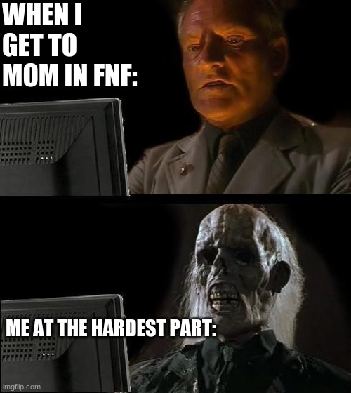 I'll Just Wait Here Meme | WHEN I GET TO MOM IN FNF:; ME AT THE HARDEST PART: | image tagged in memes,i'll just wait here | made w/ Imgflip meme maker