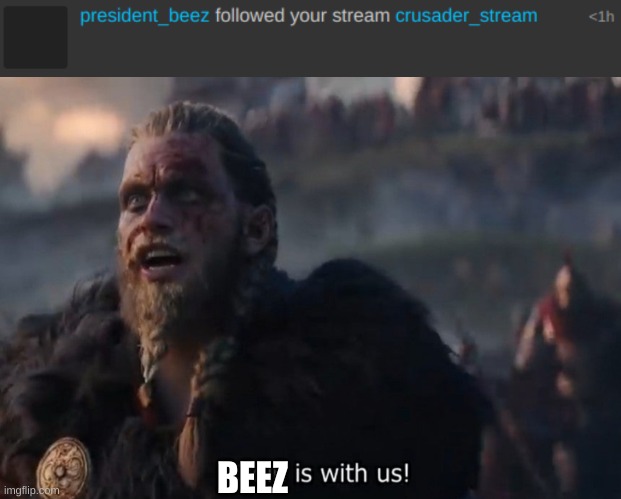 BEEZ | image tagged in odin is with us | made w/ Imgflip meme maker
