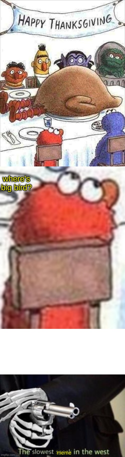 Funny thanksgiving meme here (before you yell at me read the bottom) | where's big bird? meme | image tagged in the slowest spook in the west | made w/ Imgflip meme maker