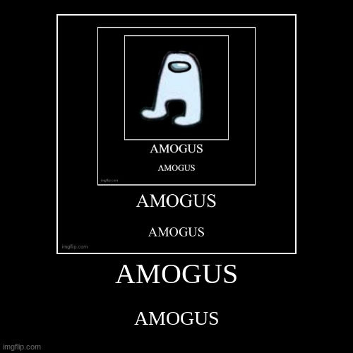 amogus | image tagged in funny,demotivationals,amogus,among us | made w/ Imgflip demotivational maker