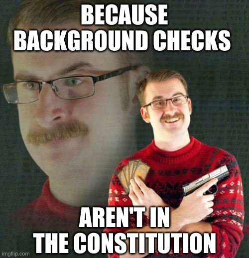 Second Amendment Self Love | BECAUSE BACKGROUND CHECKS AREN'T IN THE CONSTITUTION | image tagged in second amendment self love | made w/ Imgflip meme maker