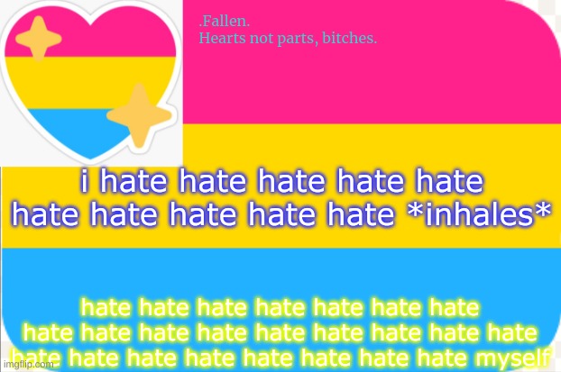 no context go brrrrrrrr | i hate hate hate hate hate hate hate hate hate hate *inhales*; hate hate hate hate hate hate hate hate hate hate hate hate hate hate hate hate hate hate hate hate hate hate hate hate myself | image tagged in pansexual announcement temp | made w/ Imgflip meme maker