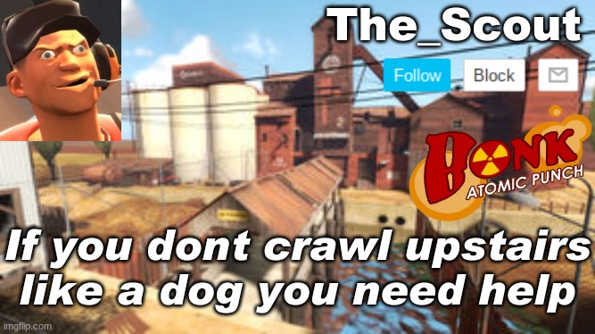 That is if you even have stairs | If you dont crawl upstairs like a dog you need help | image tagged in scouts announcement temp,stairs to heaven,tf2 | made w/ Imgflip meme maker