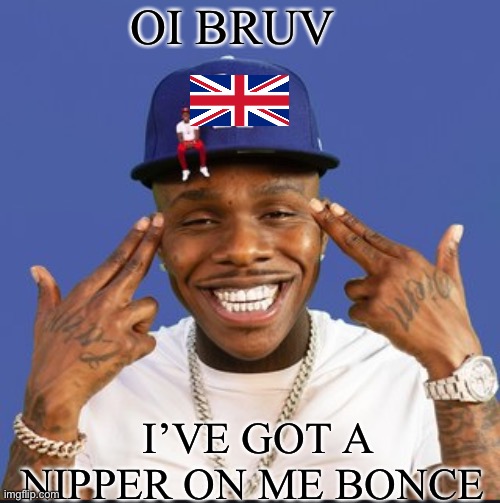 English Dababy |  OI BRUV; I’VE GOT A NIPPER ON ME BONCE | image tagged in baby on baby album cover dababy | made w/ Imgflip meme maker