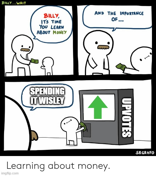 Billy Learning About Money | SPENDING IT WISLEY; UPVOTES | image tagged in billy learning about money | made w/ Imgflip meme maker