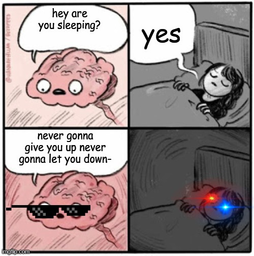 REPOSTTTTTTTT UwU | yes; hey are you sleeping? never gonna give you up never gonna let you down- | image tagged in brain before sleep | made w/ Imgflip meme maker