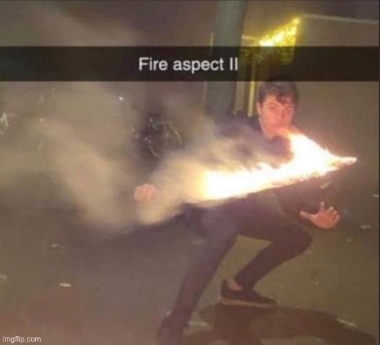 Fire aspect 2 | image tagged in memes,funny,funny memes,minecraft memes,fire | made w/ Imgflip meme maker
