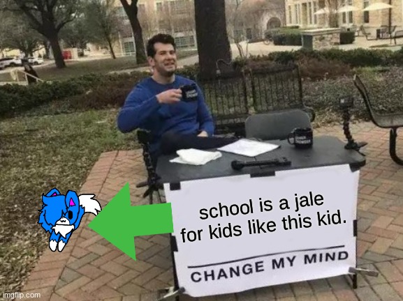 Change My Mind | school is a jale for kids like this kid. | image tagged in memes,change my mind | made w/ Imgflip meme maker