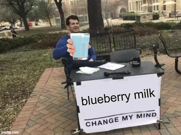 Change My Mind | blueberry milk | image tagged in memes,change my mind | made w/ Imgflip meme maker
