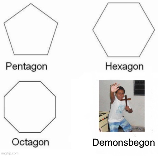 Lelelelelleleelele | Demonsbegon | image tagged in memes,pentagon hexagon octagon,not really a gif,bad memes | made w/ Imgflip meme maker